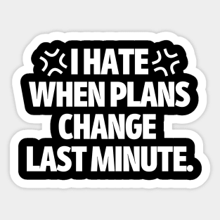 I hate when plans change last minute Sticker